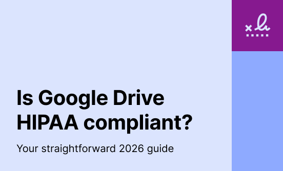 Is Google Drive HIPAA compliant? Your straightforward 2026 guide