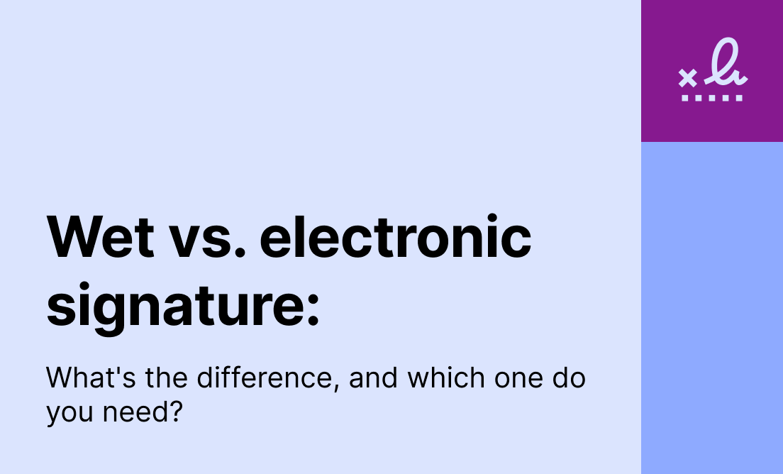 Wet signature vs. electronic signature: What’s the difference, and which one do you need?